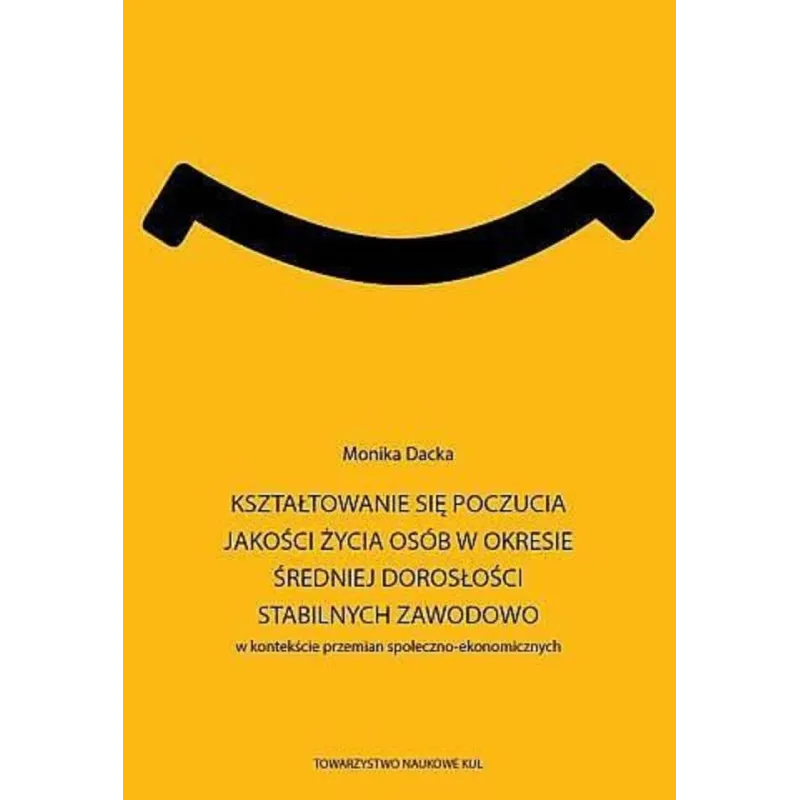 KSZTAŁTOWANIE SIĘ POCZUCIA JAKOŚCI ŻYCIA OSÓB W OKRESIE ŚREDNIEJ DOROSŁOŚCI STABILNYCH ZAWODOWO Monika Dacka - Towarz...