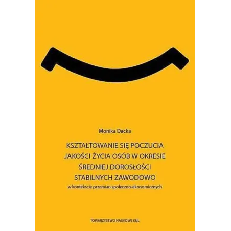 KSZTAŁTOWANIE SIĘ POCZUCIA JAKOŚCI ŻYCIA OSÓB W OKRESIE ŚREDNIEJ DOROSŁOŚCI STABILNYCH ZAWODOWO Monika Dacka - Towarz...