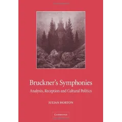BRUCKNERS SYMPHONIES: ANALYSIS, RECCEPTION AND CULTURAL POLITICS Julian Horton - Cambridge University Press