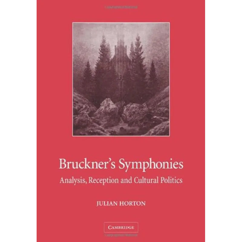 BRUCKNERS SYMPHONIES: ANALYSIS, RECCEPTION AND CULTURAL POLITICS Julian Horton - Cambridge University Press