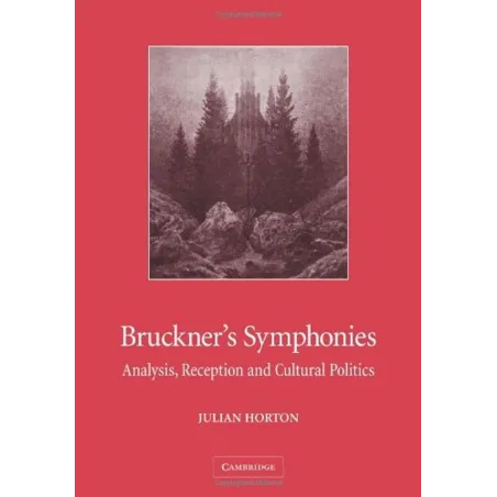 BRUCKNERS SYMPHONIES: ANALYSIS, RECCEPTION AND CULTURAL POLITICS Julian Horton - Cambridge University Press
