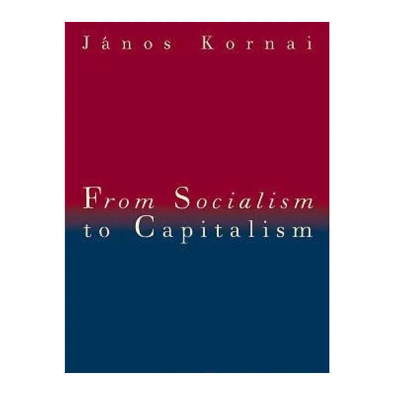 FROM SOCIALISM TO CAPITALISM Janos Kornai - Central European University Press