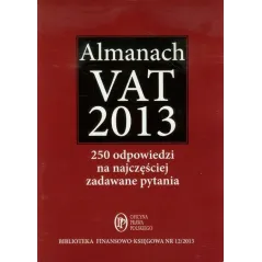 ALMANACH VAT 2013 250 ODPOWIEDZI NA NAJCZĘŚCIEJ ZADAWANE PYTANIA - Oficyna Prawa Polskiego