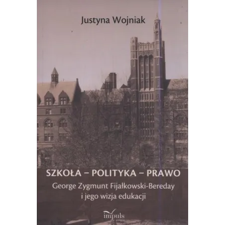 SZKOŁA - POLITYKA - PRAWO. GEORGE ZYGMUNT FIJAŁKOWSKI-BEREDAY I JEGO WIZJA EDUKACJI - Impuls