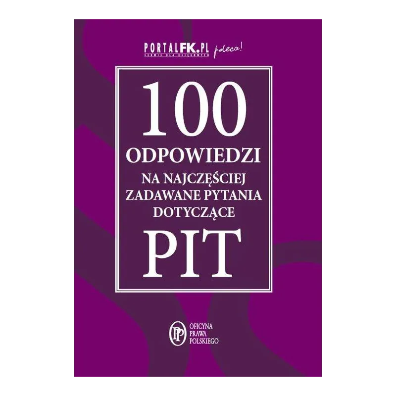 100 ODPOWIEDZI NA NAJCZĘŚCIEJ ZADAWANE PYTANIA DOTYCZĄCE PIT - Oficyna Prawa Polskiego