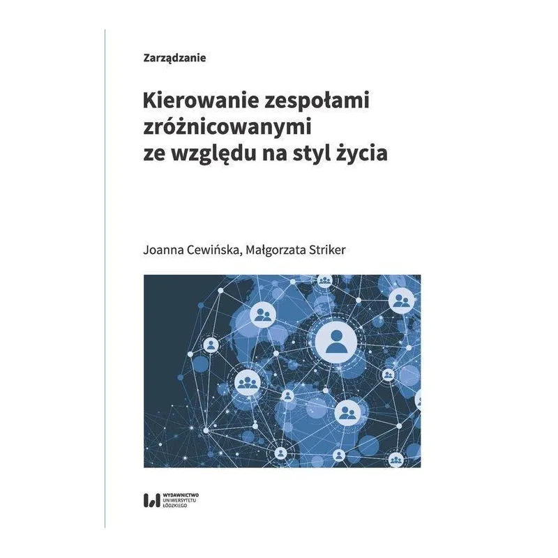 KIEROWANIE ZESPOŁAMI ZRÓŻNICOWANYMI ZE WZGLĘDU NA STYL ŻYCIA Joanna Cewińska, Małgorzata Striker - Wydawnictwo Uniwers...