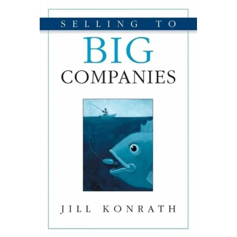 SELLING TO BIG COMPANIES Jill Konrath - Kaplan Publishing