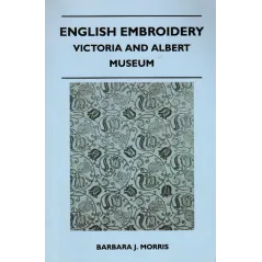 ENGLISH EMBROIDERY VICTORIA AND ALBERT MESEUM Barbara J. Morris