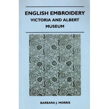 ENGLISH EMBROIDERY VICTORIA AND ALBERT MESEUM Barbara J. Morris