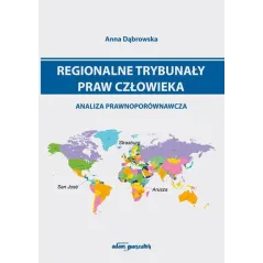 REGIONALNE TRYBUNAŁY PRAW CZŁOWIEKA ANALIZA PRAWNOPORÓWNAWCZA Anna Dąbrowska - Adam Marszałek