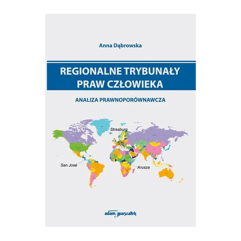 REGIONALNE TRYBUNAŁY PRAW CZŁOWIEKA ANALIZA PRAWNOPORÓWNAWCZA Anna Dąbrowska - Adam Marszałek