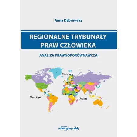 REGIONALNE TRYBUNAŁY PRAW CZŁOWIEKA ANALIZA PRAWNOPORÓWNAWCZA Anna Dąbrowska - Adam Marszałek