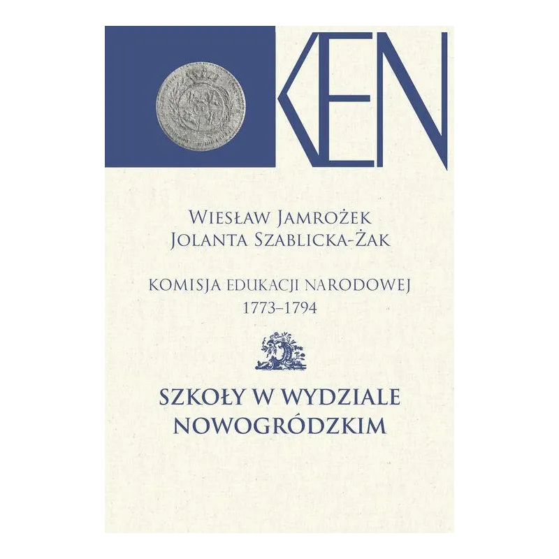 KOMISJA EDUKACJI NARODOWEJ 1773-1794 XII SZKOŁY W WYDZIALE NOWOGRÓDZKIM Wiesław Jamrożek, Jolanta Szablicka-Żak - Aspra