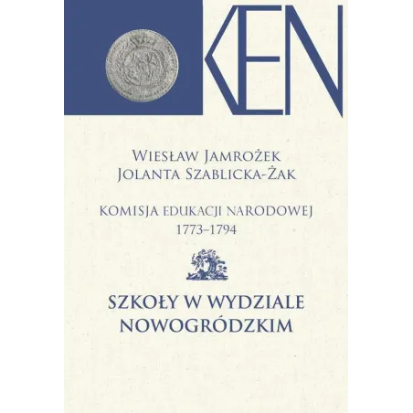KOMISJA EDUKACJI NARODOWEJ 1773-1794 XII SZKOŁY W WYDZIALE NOWOGRÓDZKIM Wiesław Jamrożek, Jolanta Szablicka-Żak - Aspra