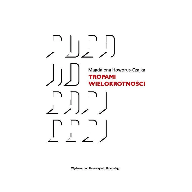 TROPAMI WIELOKROTNOŚCI Magdalena Howorus-Czajka - Wydawnictwo Uniwersytetu Gdańskiego