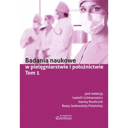 BADANIA NAUKOWE W PIELĘGNIARSTWIE I POŁOŻNICTWIE 1 Beata Jankowska-Polańska, Joanna Rosińczuk, Izabella Uchmanowicz - Co...