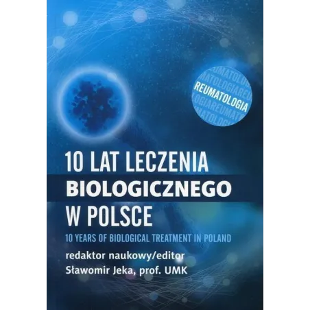 10 LAT LECZENIA BIOLOGICZNEGO W POLSCE. REUMATOLOGIA Sławomir Jeka - Termedia