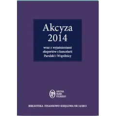 AKCYZA 2014 Z WYJAŚNIENIAMI EKSPERTÓW KANCELARII PARULSKI I WSPÓLNICY DORADCY PODATKOWI - Oficyna Prawa Polskiego