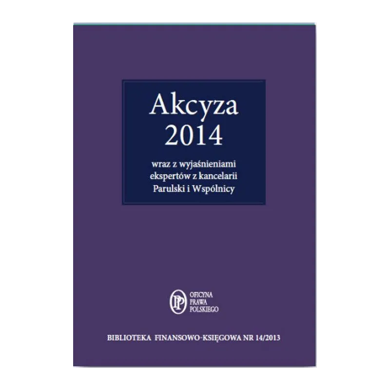 AKCYZA 2014 Z WYJAŚNIENIAMI EKSPERTÓW KANCELARII PARULSKI I WSPÓLNICY DORADCY PODATKOWI - Oficyna Prawa Polskiego