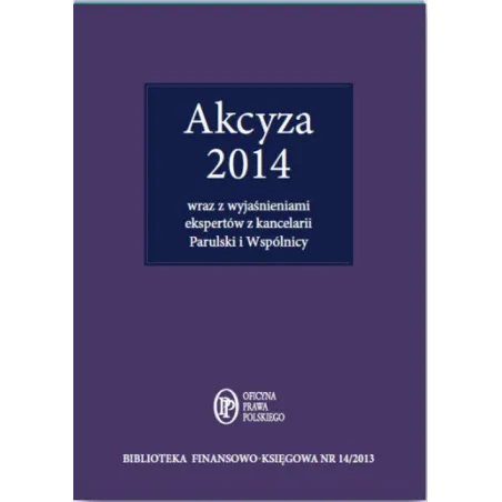 AKCYZA 2014 Z WYJAŚNIENIAMI EKSPERTÓW KANCELARII PARULSKI I WSPÓLNICY DORADCY PODATKOWI - Oficyna Prawa Polskiego