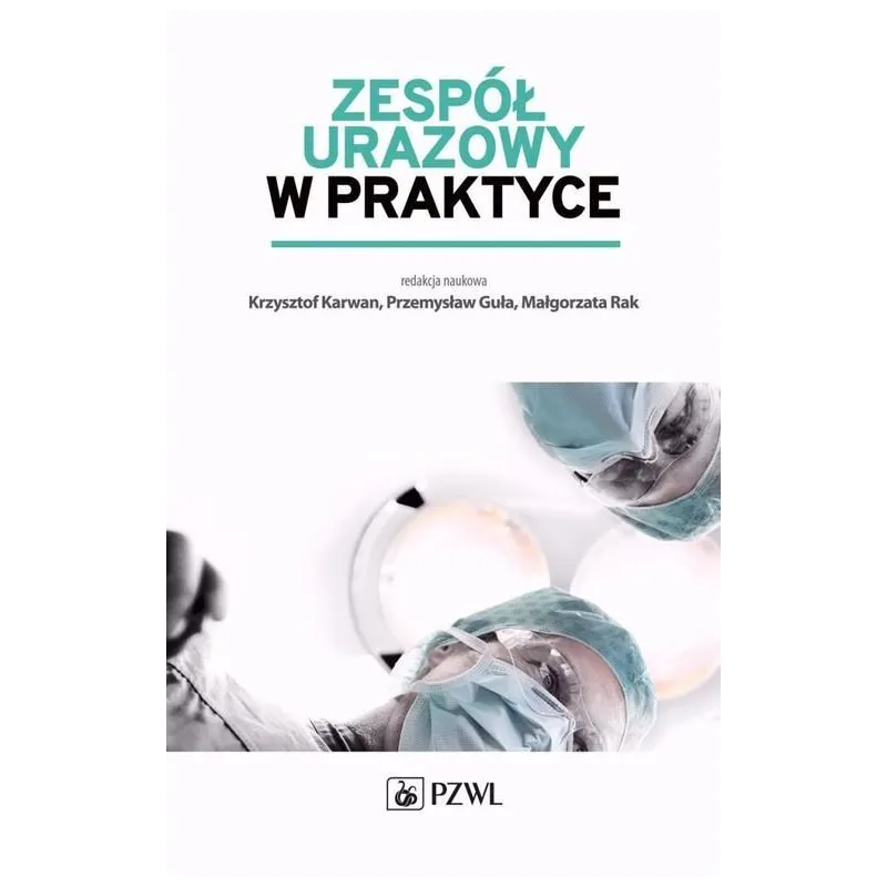 ZESPÓŁ URAZOWY W PRAKTYCE Przemysław Guła, Krzysztof Karwan - Wydawnictwo Lekarskie PZWL