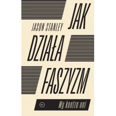 JAK DZIAŁA FASZYZM? MY KONTRA ONI Jason Stanley - Wydawnictwo Krytyki Politycznej