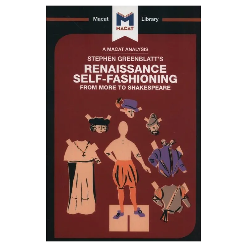 STEPHEN GREENBLATTS RENAISSANCE SELF-FASHIONING FROM MORE TO SHAKESPEARE Liam Haydon - Macat