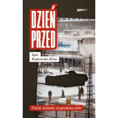 DZIEŃ PRZED. CZYM ŻYLIŚMY 12 GRUDNIA 1981 Igor Rakowski-Kłos - Znak Literanova