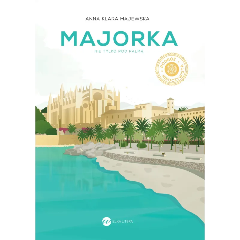 MAJORKA NIE TYLKO POD PALMĄ Anna Klara Majewska - Wielka Litera