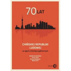 70 LAT CHIŃSKIEJ REPUBLIKI LUDOWEJ W UJĘCIU INTERDYSCYPLINARNYM - Wydawnictwo Akademickie Dialog