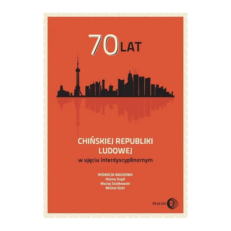 70 LAT CHIŃSKIEJ REPUBLIKI LUDOWEJ W UJĘCIU INTERDYSCYPLINARNYM - Wydawnictwo Akademickie Dialog