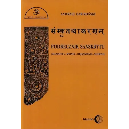 PODRĘCZNIK SANSKRYTU GRAMATYKA-WYPISY-OBJAŚNIENIA-SŁOWNIK Andrzej Gawroński - Wydawnictwo Akademickie Dialog