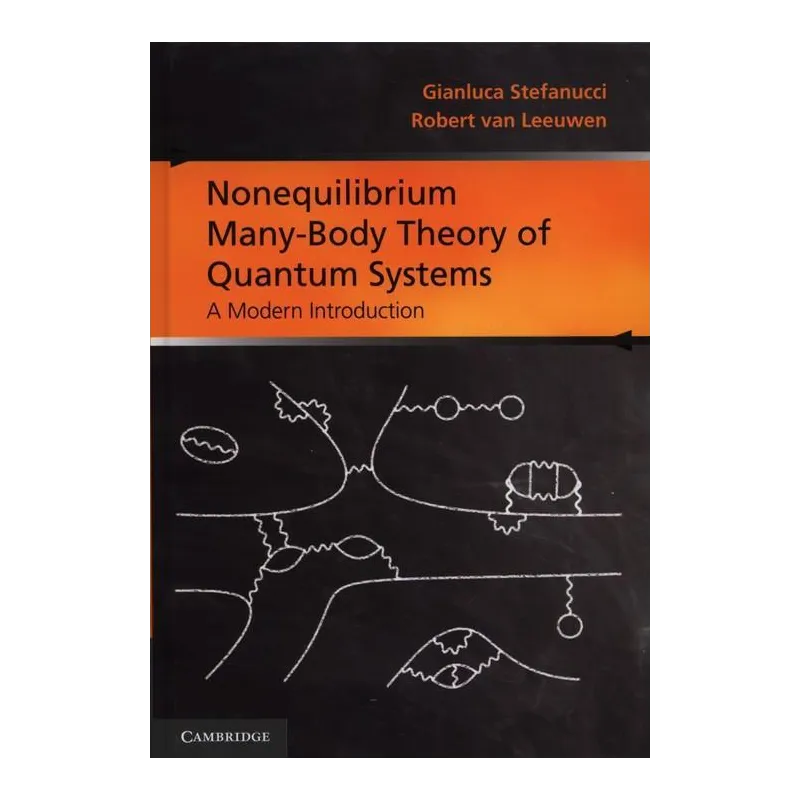 NONEQUILIBRIUM MANY-BODY THEORY OF QUANTUM SYSTEMS A MODERN INTRODUCTION Stefanucci Gianluca, Leeuwen Robert - Cambridge Univ...