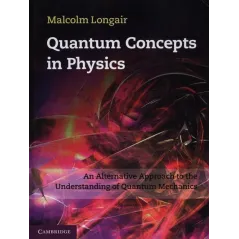 QUANTUM CONCEPTS IN PHYSICS AN ALTERNATIVE APPROACH TO THE UNDERSTANDING OF QUANTUM MECHANICS Malcolm Longair - Cambridge Uni...