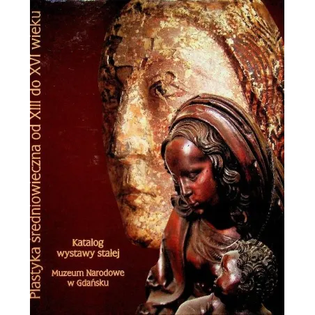PLASTYKA SREDNIOWIECZA OD XIII DO XVIII WIEKU Monika Jakubek-Raczkowska - Muzeum Narodowe w Gdańsku