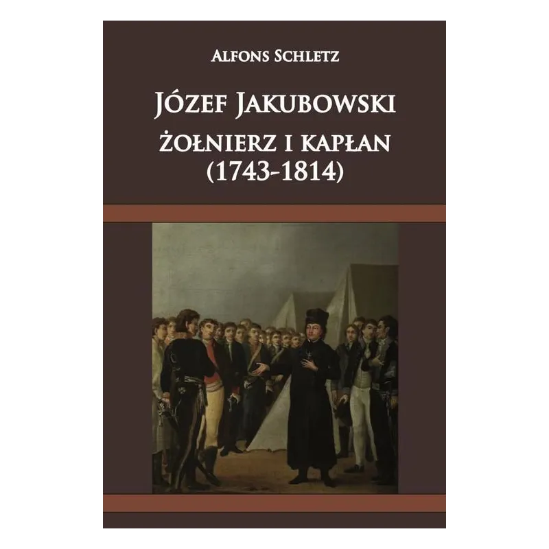 JÓZEF JAKUBOWSKI ŻOŁNIERZ I KAPŁAN (1743-1814) Alfons Schletz - Napoleon V