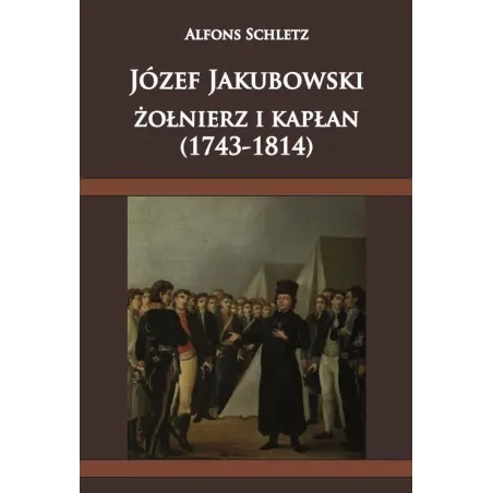 JÓZEF JAKUBOWSKI ŻOŁNIERZ I KAPŁAN (1743-1814) Alfons Schletz - Napoleon V