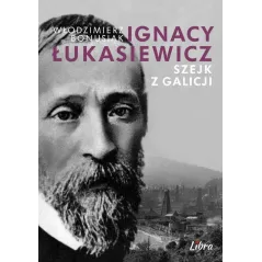 IGNACY ŁUKASIEWICZ SZEJK Z GALICJI Włodzimierz Bonusiak - Libra Pl