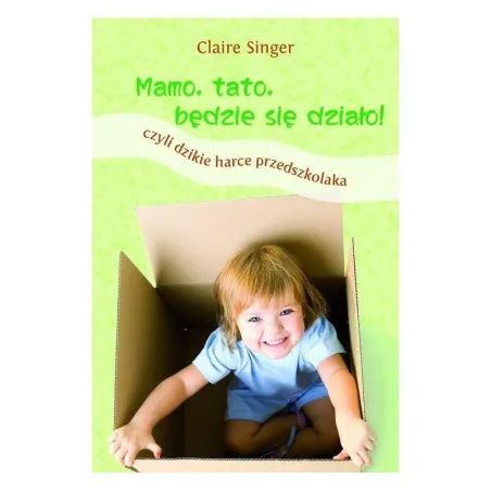 MAMO, TATO, BĘDZIE SIĘ DZIAŁO! CZYLI DZIKIE HARCE PRZEDSZKOLAKA Claire Singel - Replika