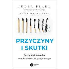 PRZYCZYNY I SKUTKI. REWOLUCYJNA NAUKA WNIOSKOWANIA PRZYCZYNOWEGO Judea Pearl - Copernicus Center Press