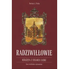 RADZIWIŁŁOWIE KSIĄŻĘTA Z CESARZA ŁASKI Dariusz J. Peśla - Peśla Dariusz
