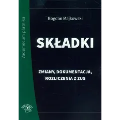 SKŁADKI ZMIANY, DOKUMENTACJA, ROZLICZENIA Z ZUS Bogdan Majkowski - Wiedza i Praktyka