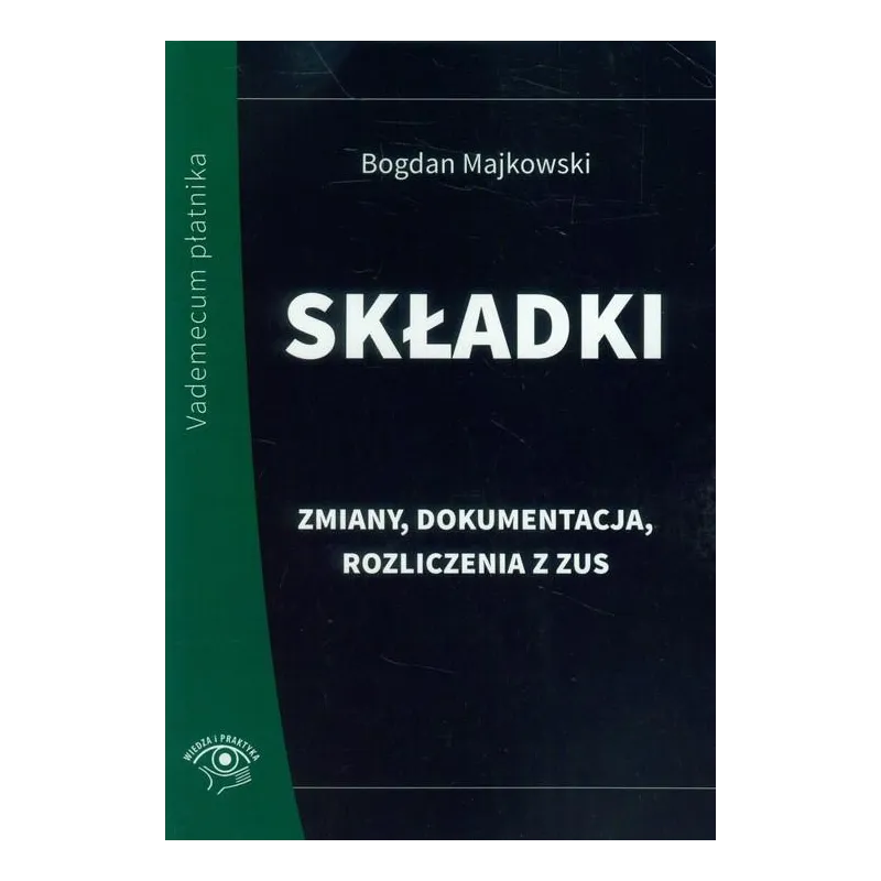 SKŁADKI ZMIANY, DOKUMENTACJA, ROZLICZENIA Z ZUS Bogdan Majkowski - Wiedza i Praktyka