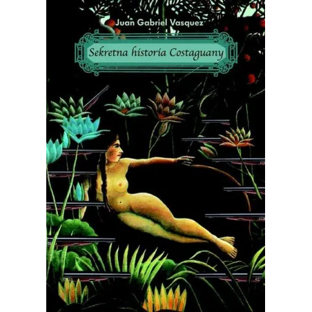 SEKRETNA HISTORIA COSTAGUANY Juan Gabriel Vasquez - Muza
