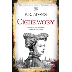 CICHE WODY. ZBRODNIE NA DWORZE JAGIELLONÓW 1 K. P. Adams - Prószyński