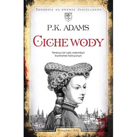 CICHE WODY. ZBRODNIE NA DWORZE JAGIELLONÓW 1 K. P. Adams - Prószyński