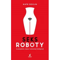 SEKSROBOTY. O POŻĄDANIU, NAUCE I SZTUCZNEJ INTELIGENCJI - Dolnośląskie