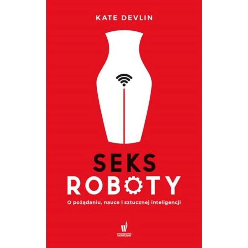 SEKSROBOTY. O POŻĄDANIU, NAUCE I SZTUCZNEJ INTELIGENCJI - Dolnośląskie