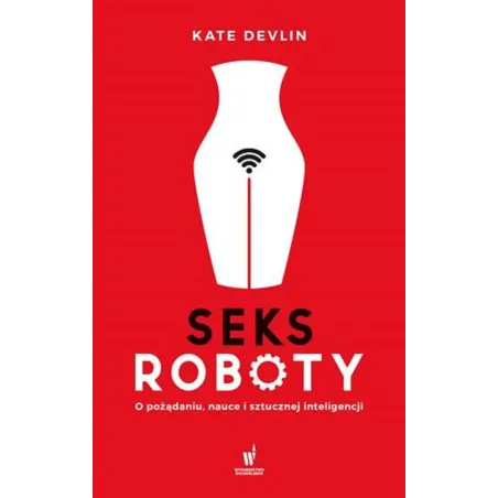 SEKSROBOTY. O POŻĄDANIU, NAUCE I SZTUCZNEJ INTELIGENCJI - Dolnośląskie