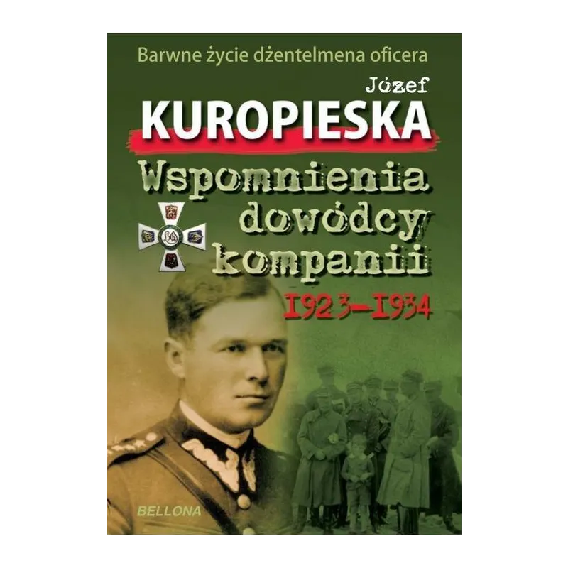 WSPOMNIENIA DOWÓDCY KOMPANII JÓZEF KUROPIESKA - Bellona